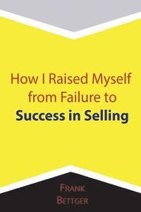 How I Raised Myself From Failure To Success In Selling - 