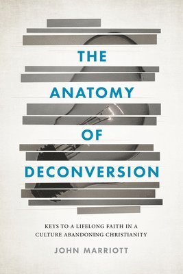 The Anatomy of Deconversion: Keys to a Lifelong Faith in a Culture Abandoning Christianity (hftad)