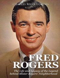 Fred Rogers: The Life and Legacy of the Legend behind Mister Rogers' Neighborhood (hftad)