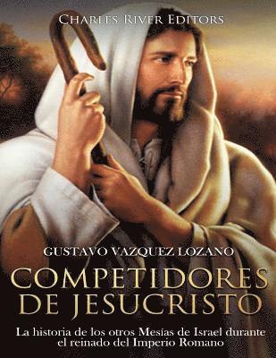 Competidores de Jesucristo: La historia de los otros Mesas de Israel durante el reinado del Imperio Romano (hftad)