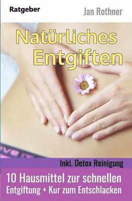 Natürliches Entgiften - Inkl. Detox Reinigung: 10 Hausmittel Zur Schnellen Entgiftung + Kur Zum Entschlacken (häftad)