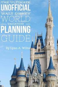 The Ultimate Unofficial Walt Disney World Planning Guide - Lynn A ...