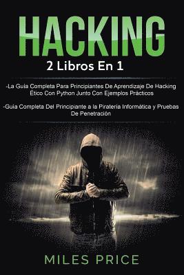 Hacking: 2 Libros En 1: La Guía Completa Para Principiantes De Aprendizaje De Hacking Ético Con Python Junto Con Ejemplos Práct (häftad)