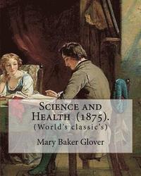 Science and Health (1875). By: Mary Baker Glover: (World's classic's), Mary Baker Eddy (July 16, 1821 - December 3, 1910) established the Church of C (hftad)