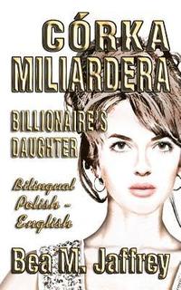 Corka Miliardera Billionaire S Daughter Wydanie Dwujezyczne Bilingual Side By Side Edition Po Polsku I Po Angielsku English And Polish Pol Bea M Jaffrey Haftad Bokus