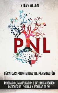 Tecnicas prohibidas de Persuasion, manipulacion e influencia usando patrones de lenguaje y tecnicas de PNL (2a Edicion) (häftad)