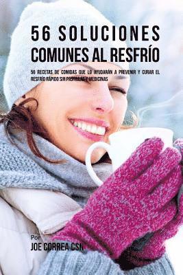 56 Soluciones Comunes al Resfro: 56 Recetas De Comidas Que Lo Ayudarn A Prevenir y Curar El Resfro Rpido Sin Pastillas Y Medicinas (hftad)