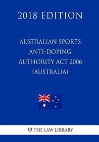 Australian Sports Anti-Doping Authority Act 2006 (Australia) (2018 Edition) (hftad)