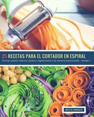 25 Recetas para el Cortador en Espiral - banda 1: Cocinar platos clsicos, paleo y vegetarianos a la manera espiralizada (hftad)