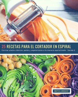 25 Recetas para el Cortador en Espiral - banda 2: Cocinar platos clsicos, paleo y vegetarianos a la manera espiralizada (hftad)