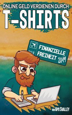 Online Geld Verdienen Durch T-Shirts: Dein Ticket in Die Finanzielle Freiheit 2019 (Passives Einkommen Durch Online Marketing) (häftad)