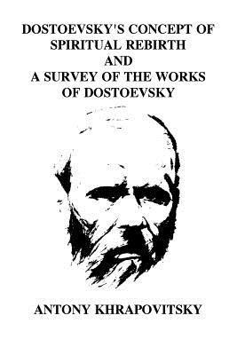 Dostoevsky's Concept of Spiritual Rebirth and a Survey of the Works of Dostoevsk (hftad)