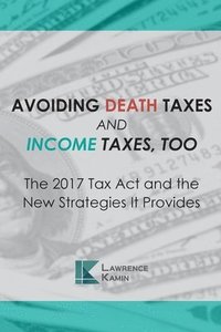 Avoiding Death Taxes and Income Taxes, Too: The 2017 Tax Act and the New Strategies It Provides (hftad)