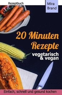 20 Minuten Rezepte - vegetarisch und vegan: Einfach, schnell und gesund kochen (hftad)