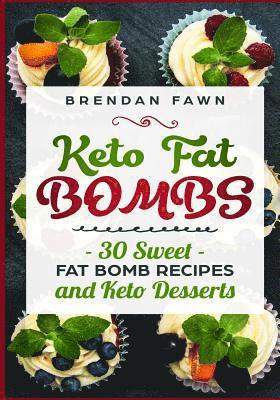 Keto Fat Bombs: 30 Sweet Fat Bomb Recipes and Keto Desserts: Energy Boosting Sweet Keto Fat Bombs Cookbook with Healthy Low-Carb Fat B (inbunden)