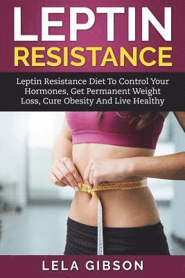 Leptin Resistance: Leptin Diet to Control Your Hormones, Get Permanent Weight Loss, Cure Obesity and Live Healthy (häftad)