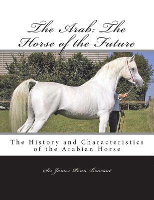 The Arab: The Horse of the Future: The History and Characteristics of the Arabian Horse (inbunden)