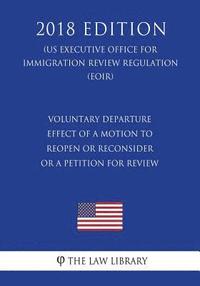 Voluntary Departure - Effect of a Motion To Reopen or Reconsider or a Petition for Review (US Executive Office for Immigration Review Regulation) (EOI (hftad)