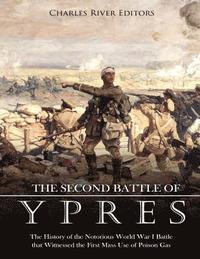 The Second Battle of Ypres: The History of the Notorious World War I ...