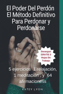 El Poder Del Perdón: El Método Definitivo Para Perdonar y Perdonarse: 5 ejercicios, 1 relajación, 1 meditación, y 64 afirmaciones (häftad)