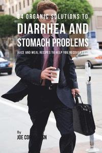 84 Organic Solutions to Diarrhea and Stomach Problems: Juice and Meal Recipes to Help You Recover Fast (häftad)