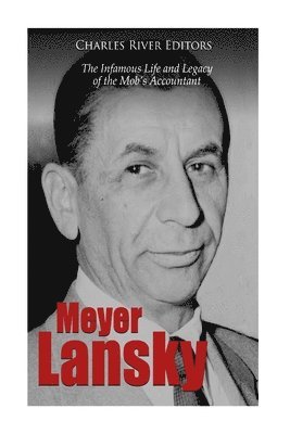 Meyer Lansky: The Infamous Life and Legacy of the Mob's Accountant (hftad)
