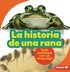 La Historia de Una Rana (the Story of a Frog): Todo Comienza Con Un Renacuajo (It Starts with a Tadpole)