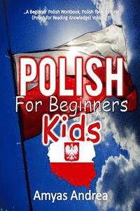 Polish for Beginners Kids: A Beginner Polish Workbook, Polish for Kids First Words (Polish for Reading Knowledge) Volume 1! (häftad)
