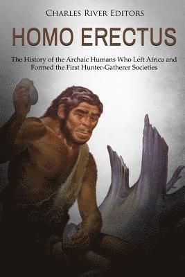 Homo erectus: The History of the Archaic Humans Who Left Africa and Formed the First Hunter-Gatherer Societies (inbunden)