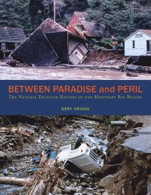 Between Paradise and Peril: The Natural Disaster History of the Monterey Bay Region (hftad)