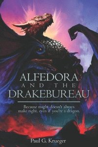 Alfedora and the Drakebureau: Because Might Doesn't Always Make Right, Even if You're a Dragon (häftad)