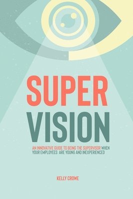 Supervision: An Innovative Guide to Being the Supervisor When Your Employees Are Young and Inexperienced (häftad)