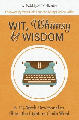 Wit, Whimsy & Wisdom: A 12-Week Devotional to Shine the Light on God's Word (A WordGirls Collective) (häftad)