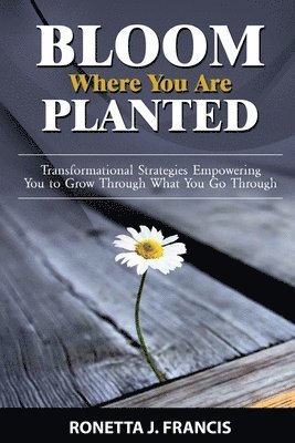 Bloom Where You are Planted: Transformational Strategies Empowering You to Grow Through What You Go Through (häftad)