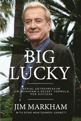 Big Lucky: Serial Entrepreneur Jim Markham's Secret Formula for Success (häftad)