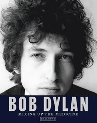 Bob Dylan: Mixing Up the Medicine (inbunden)