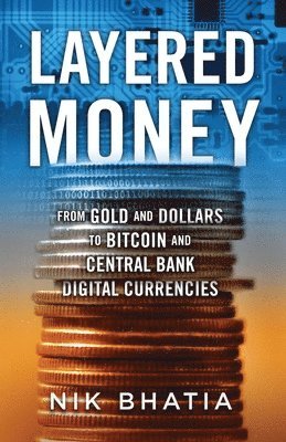 Layered Money: From Gold and Dollars to Bitcoin and Central Bank Digital Currencies (häftad)