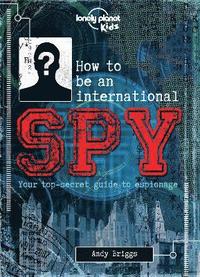 Lonely Planet Kids How to be an International Spy (inbunden)