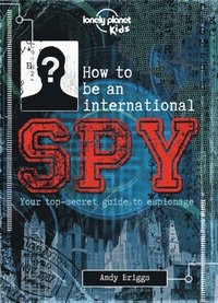 Lonely Planet Kids How to Be an International Spy 1: Your Training Manual, Should You Choose to Accept It (inbunden)