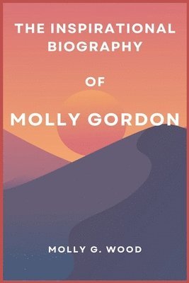 Inspirational Biography of Molly Gordon (inbunden)