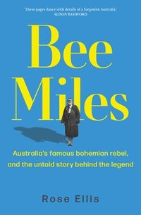 Bee Miles: Australia's Famous Bohemian Rebel, and the Untold Story