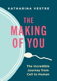 The Making of You: The Incredible Journey from Cell to Human (inbunden)