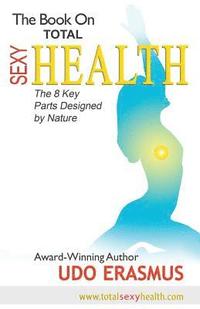 The Book on Total Sexy Health: The 8 Key Steps Designed by Nature (häftad)