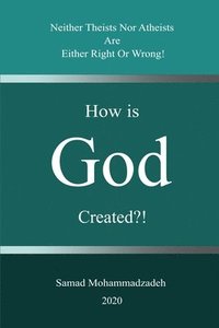 How is God created?!: Neither Theists Nor Atheists Are Either Right Or Wrong! (häftad)