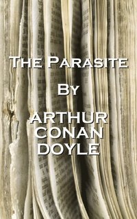 Arthur Conan Doyle - The Parasite: 'London, that great cesspool into which all the loungers and idlers of the Empire are irresistibly drained.' (hftad)