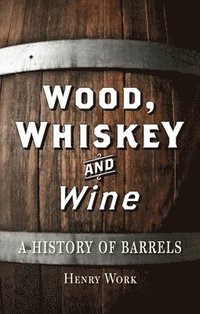 Wood, Whiskey and Wine (inbunden)