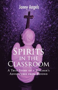 Spirits in the Classroom - A True Story of a Teacher's Adventures from Beyond (hftad)