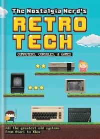 The Nostalgia Nerd's Retro Tech: Computer, Consoles & Games (inbunden)