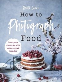 How to Photograph Food (inbunden)
