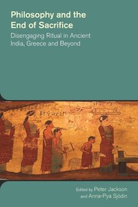 Philosophy and the End of Sacrifice: Disengaging Ritual in Ancient India, Greece and Beyond (hftad)